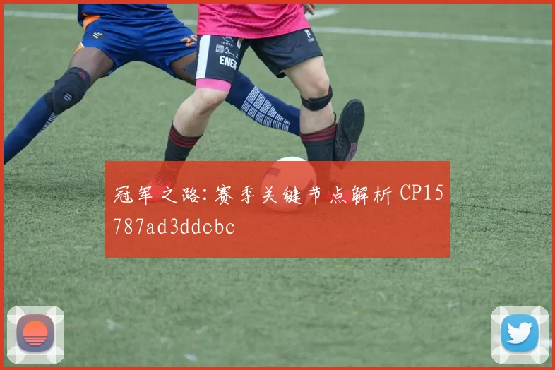 冠军之路:赛季关键节点解析 CP15787ad3ddebc