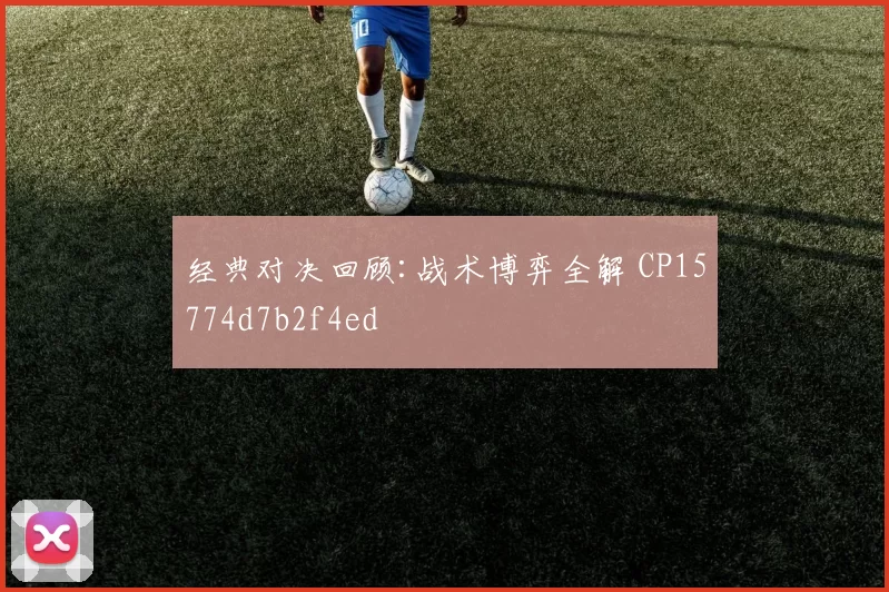 经典对决回顾:战术博弈全解 CP15774d7b2f4ed