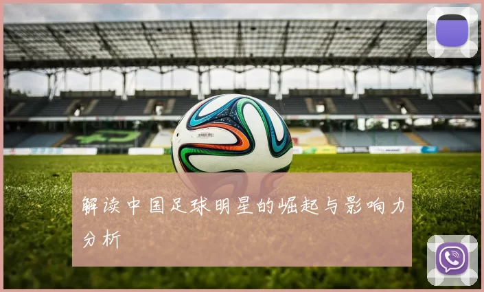 解读中国足球明星的崛起与影响力分析